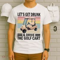 Lets Get Drunk And Drive Golf Cart T-Shirt thumb 6