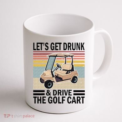 Lets Get Drunk And Drive Golf Cart Coffee Mug back