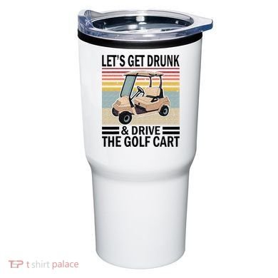 Lets Get Drunk And Drive Golf Cart Tumbler