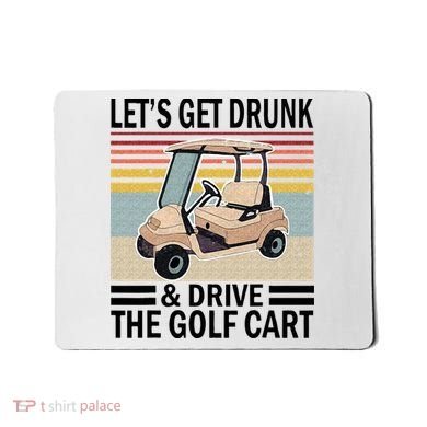 Lets Get Drunk And Drive Golf Cart Mousepad