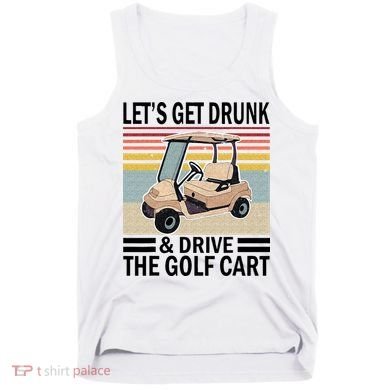 Lets Get Drunk And Drive Golf Cart Tank Top
