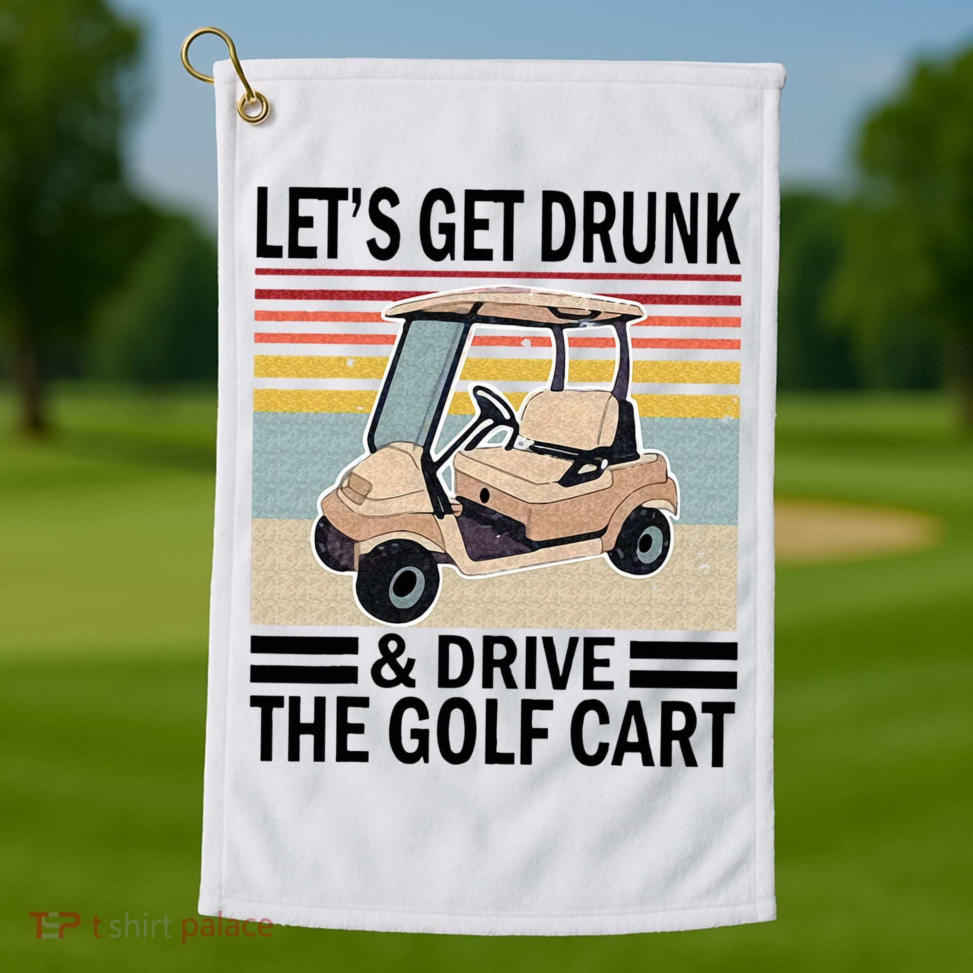 Lets Get Drunk And Drive Golf Cart Golf Towel