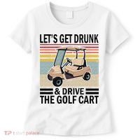 Lets Get Drunk And Drive Golf Cart Women's T-Shirt thumb 0