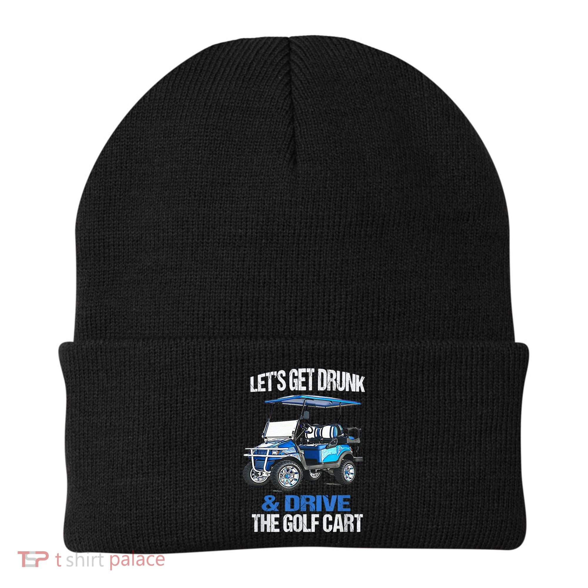 Lets Get Drunk And Drive The Golf Cart Apparel Funny Gift Beanie