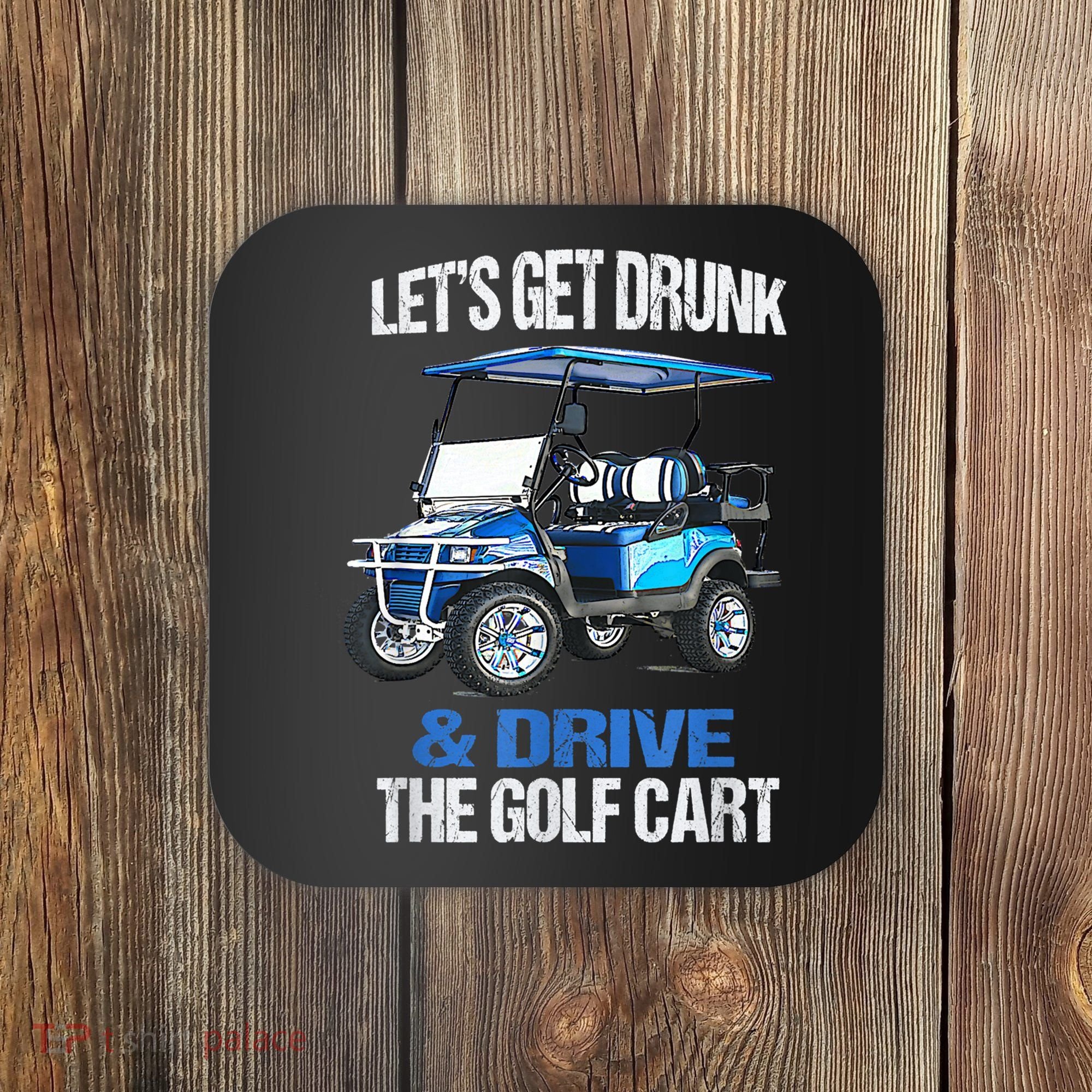 Lets Get Drunk And Drive The Golf Cart Apparel Funny Gift Coaster