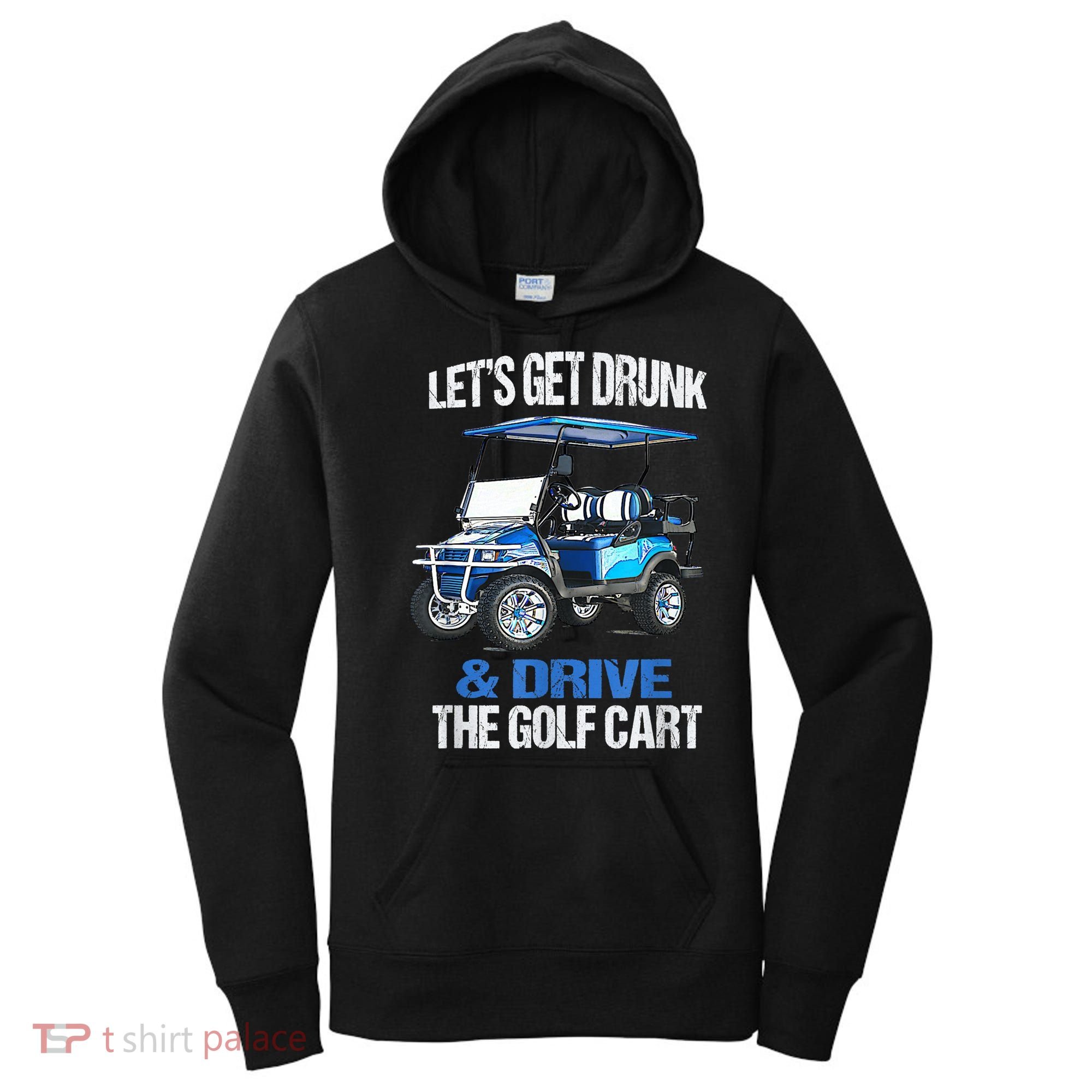 Lets Get Drunk And Drive The Golf Cart Apparel Funny Gift Women's Hoodie