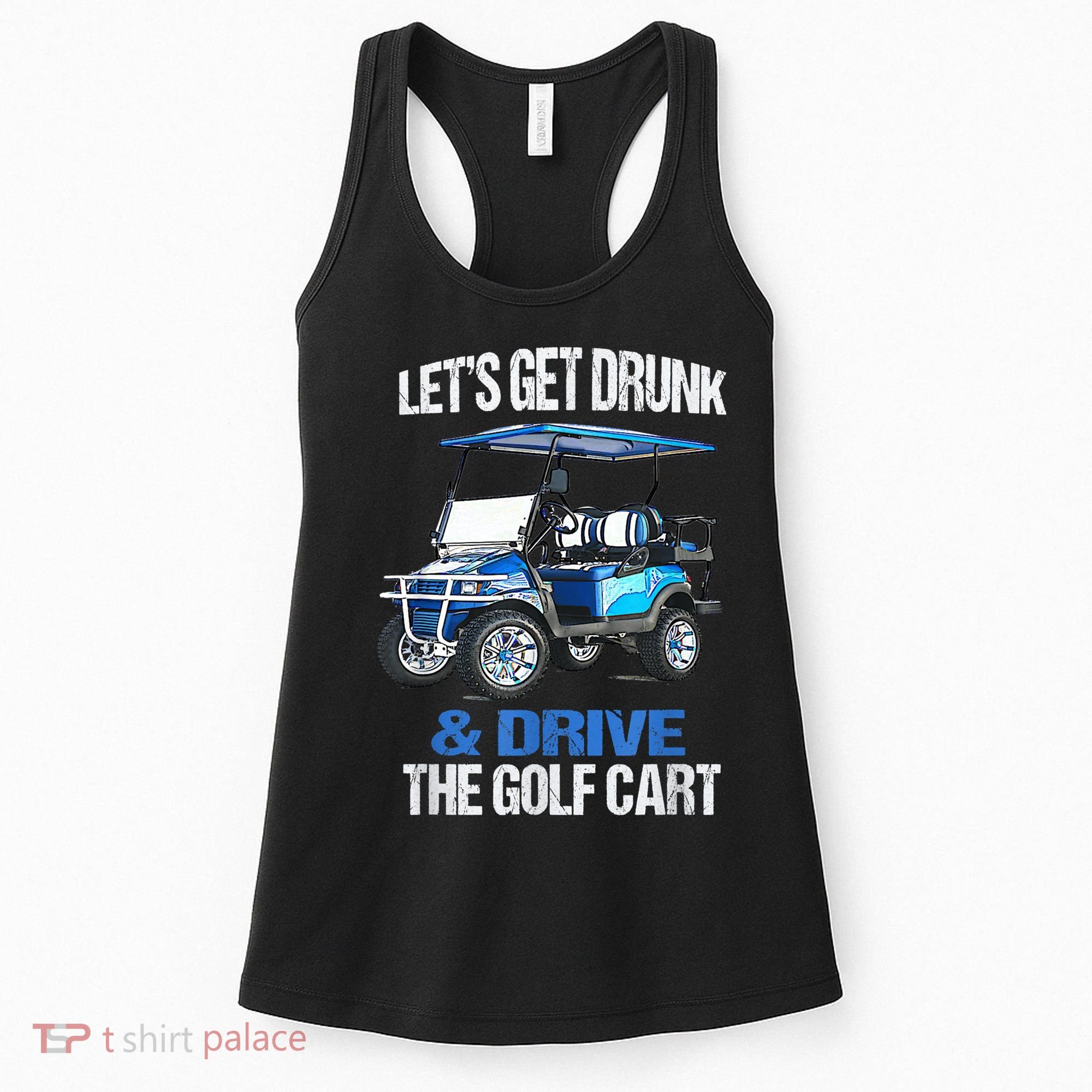 Lets Get Drunk And Drive The Golf Cart Apparel Funny Gift Women's Tank Top