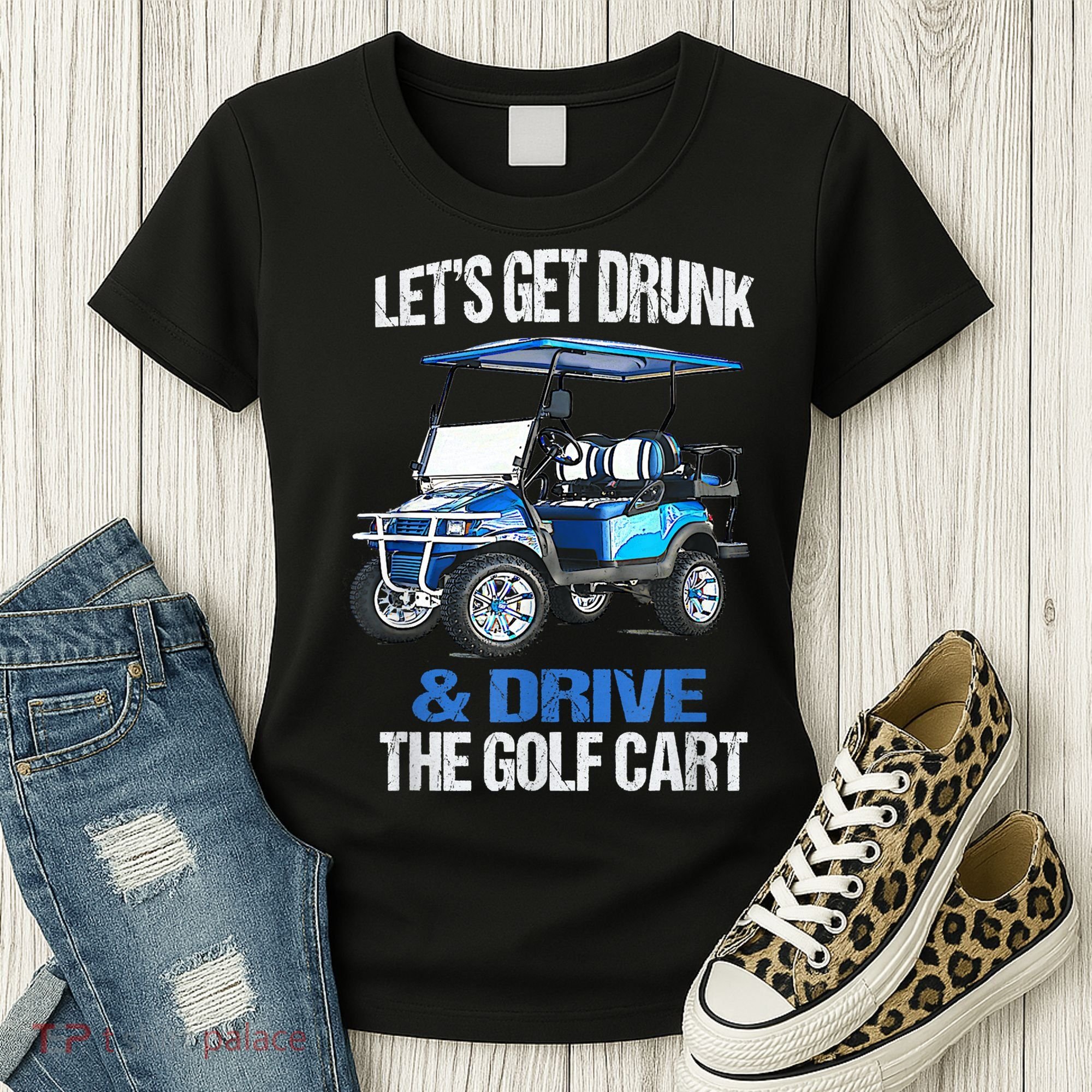 Lets Get Drunk And Drive The Golf Cart Apparel Funny Gift Women's T-Shirt
