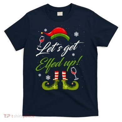 Let's Get Elfed Up Wine Drinking Christmas T-Shirt