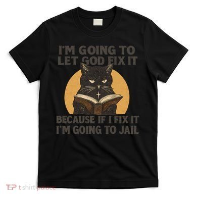 Let God Fix It - Cat Quote T-Shirt