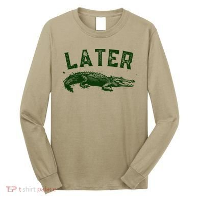 Later Gator Funny Alligator Long Sleeve Shirt