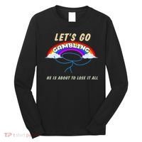 Let’S Go Gambling He Is About To Lose It All Funny Long Sleeve Shirt thumb 0