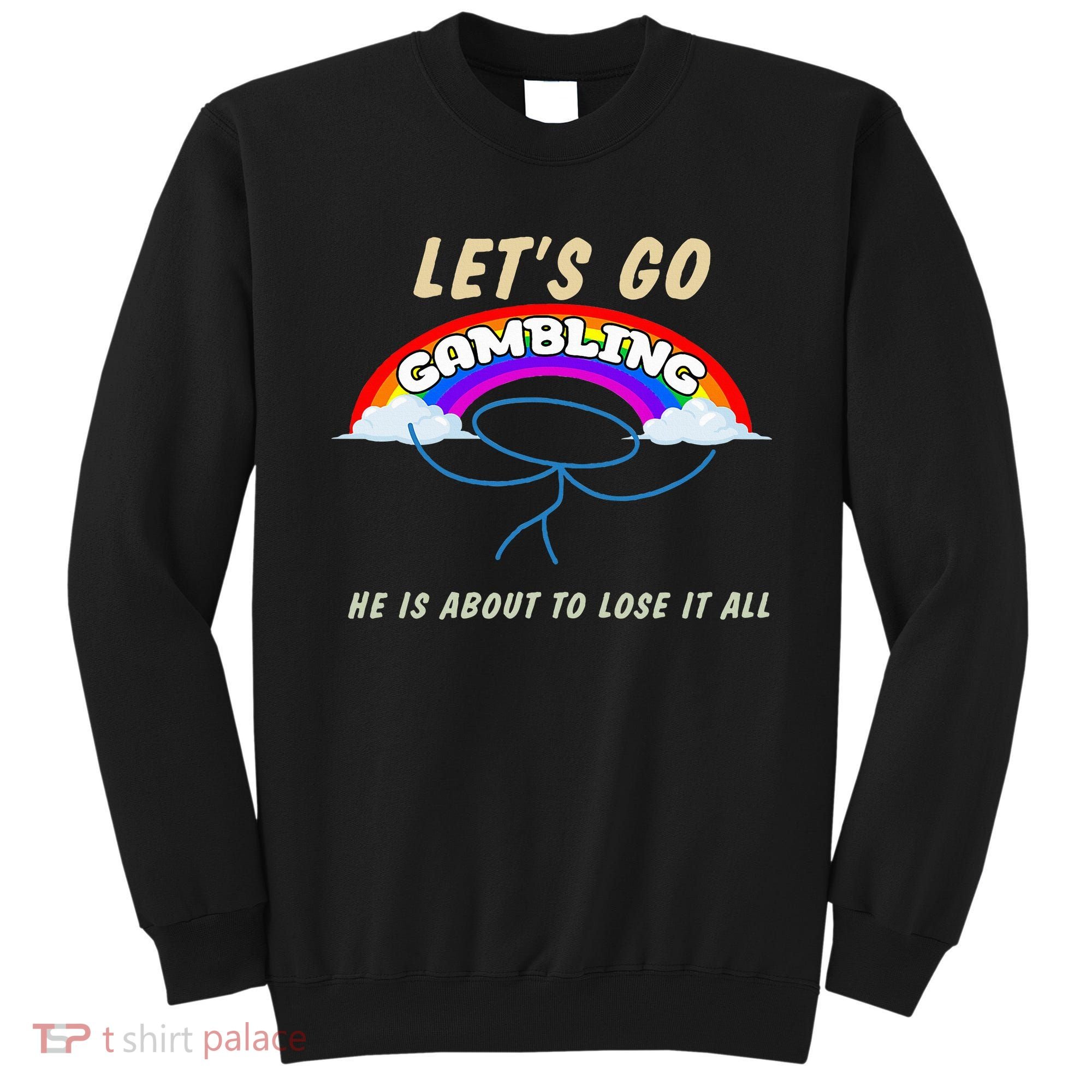 Let’S Go Gambling He Is About To Lose It All Funny Sweatshirt