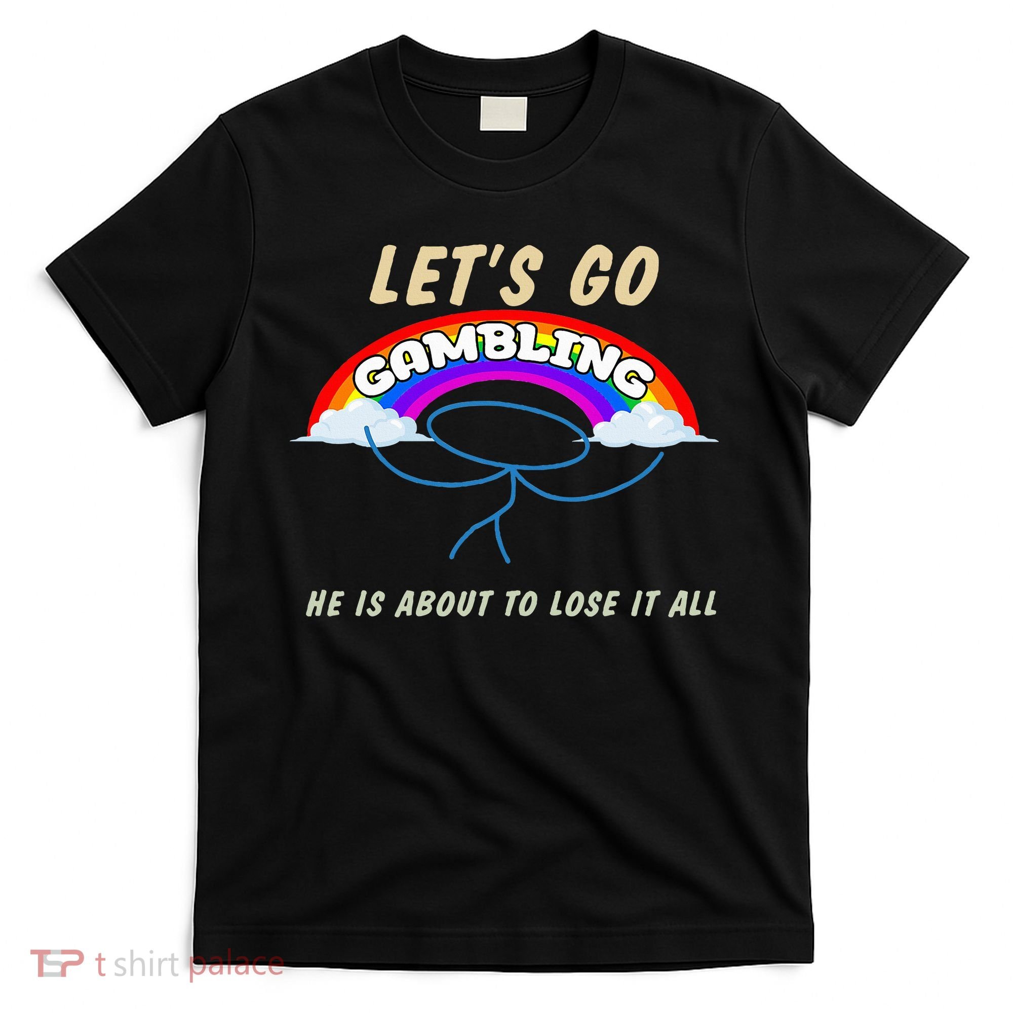 Let’S Go Gambling He Is About To Lose It All Funny T-Shirt
