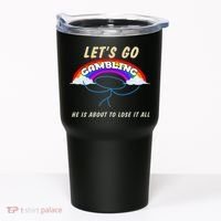 Let’S Go Gambling He Is About To Lose It All Funny Tumbler thumb 0