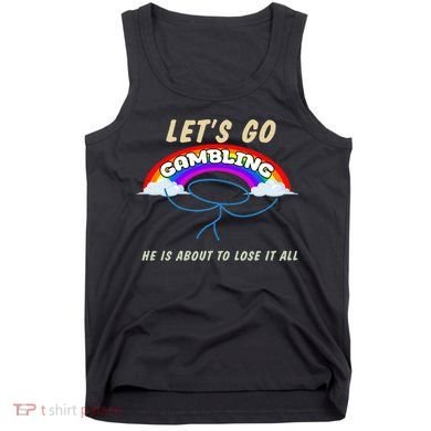 Let’S Go Gambling He Is About To Lose It All Funny Tank Top