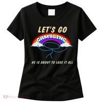 Let’S Go Gambling He Is About To Lose It All Funny Women's T-Shirt thumb 0