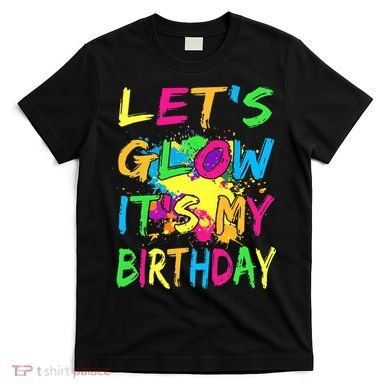 Let's Glow It's My Birthday T-Shirt