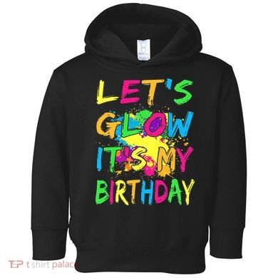 Let's Glow It's My Birthday Toddler Hoodie