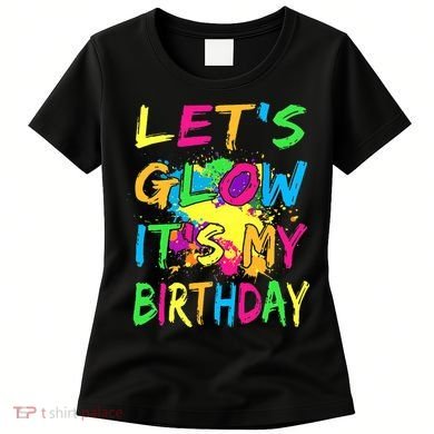 Let's Glow It's My Birthday Women's T-Shirt