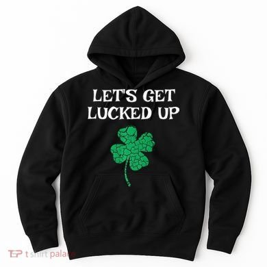 Let's Get Lucked Up Funny St. Saint Patrick's Day Hoodie