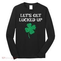 Let's Get Lucked Up Funny St. Saint Patrick's Day Long Sleeve Shirt thumb 0