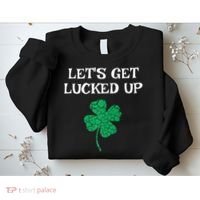 Let's Get Lucked Up Funny St. Saint Patrick's Day Sweatshirt thumb 2