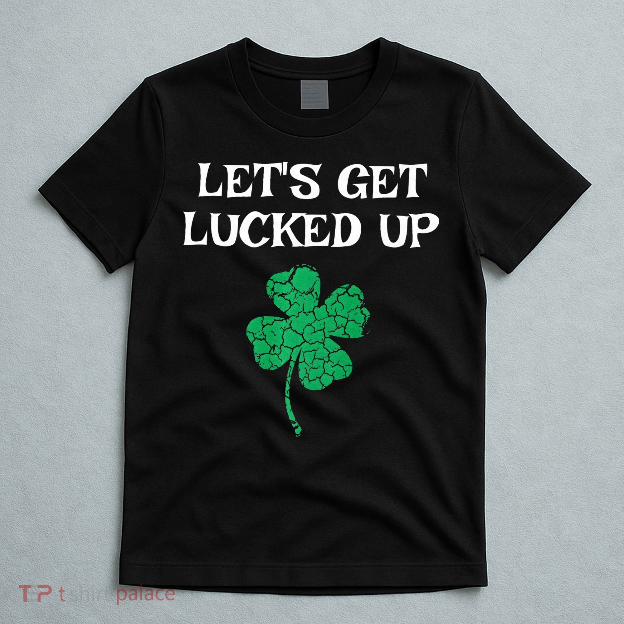 Let's Get Lucked Up Funny St. Saint Patrick's Day T-Shirt
