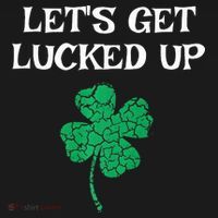 Let's Get Lucked Up Funny St. Saint Patrick's Day T-Shirt thumb 7
