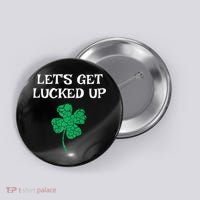 Let's Get Lucked Up Funny St. Saint Patrick's Day Button thumb 0