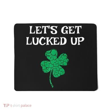 Let's Get Lucked Up Funny St. Saint Patrick's Day Mousepad