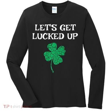 Let's Get Lucked Up Funny St. Saint Patrick's Day Women's Long Sleeve Shirt
