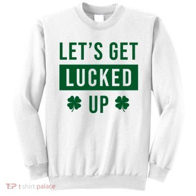 Lets Get Lucked Up Funny Irish St Patricks Day Sweatshirt
