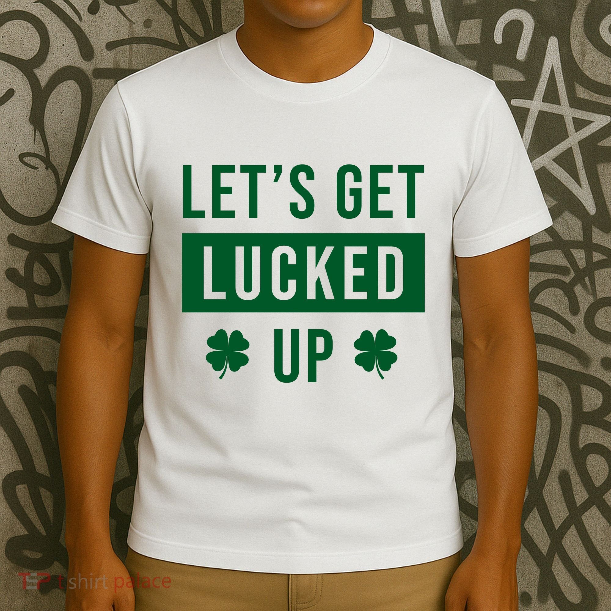 Lets Get Lucked Up Funny Irish St Patricks Day T-Shirt