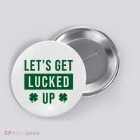 Lets Get Lucked Up Funny Irish St Patricks Day Button thumb 0