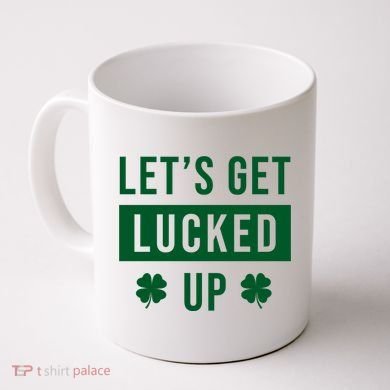 Lets Get Lucked Up Funny Irish St Patricks Day Coffee Mug