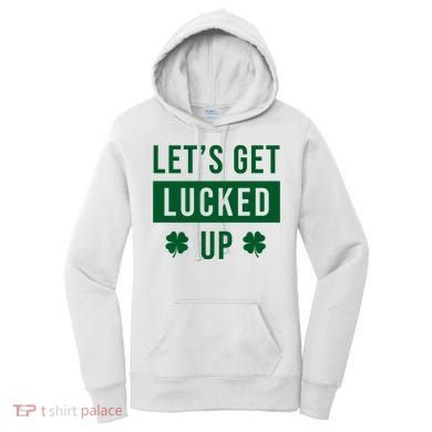 Lets Get Lucked Up Funny Irish St Patricks Day Women's Hoodie