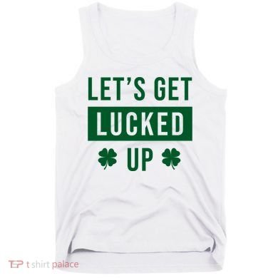 Lets Get Lucked Up Funny Irish St Patricks Day Tank Top