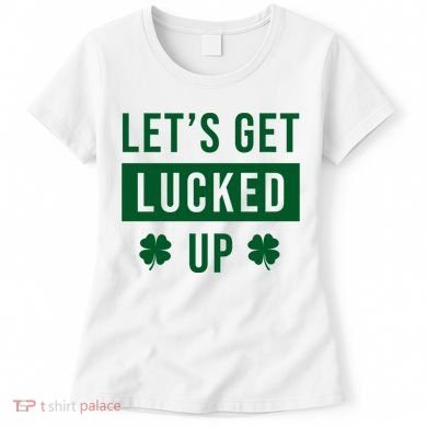 Lets Get Lucked Up Funny Irish St Patricks Day Women's T-Shirt