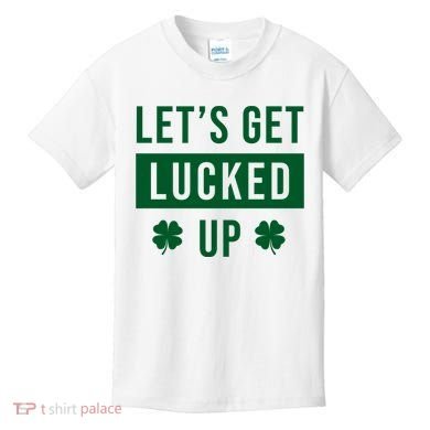 Lets Get Lucked Up Funny Irish St Patricks Day Kids T-Shirt