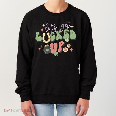 Lets Get Lucked Up Cute St Patricks Day Women's Sweatshirt