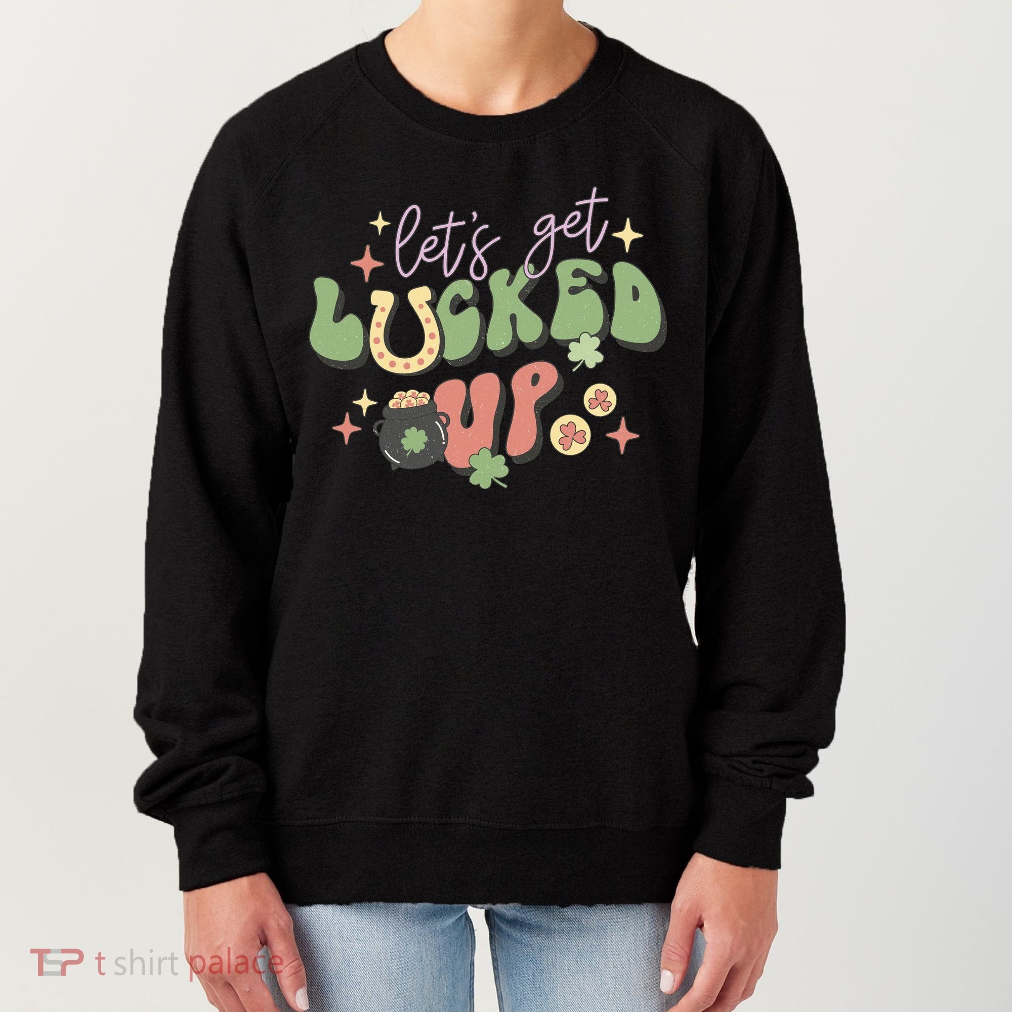 Lets Get Lucked Up Cute St Patricks Day Women's Sweatshirt
