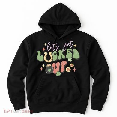 Lets Get Lucked Up Cute St Patricks Day Hoodie