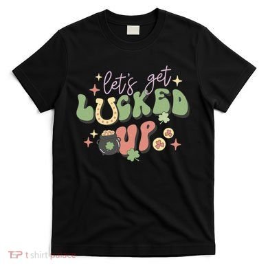 Lets Get Lucked Up Cute St Patricks Day T-Shirt