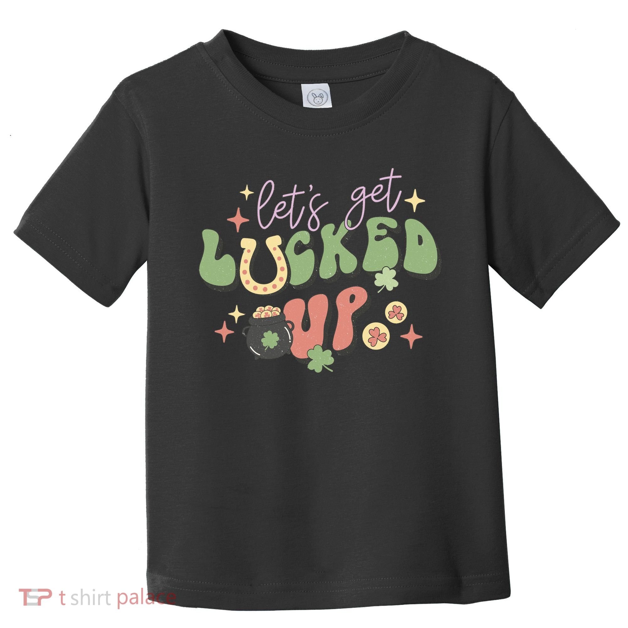 Lets Get Lucked Up Cute St Patricks Day Toddler T-Shirt