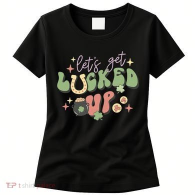 Lets Get Lucked Up Cute St Patricks Day Women's T-Shirt