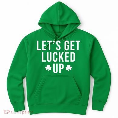 Lets Get Lucked Up St Patricks Day Funny Hoodie