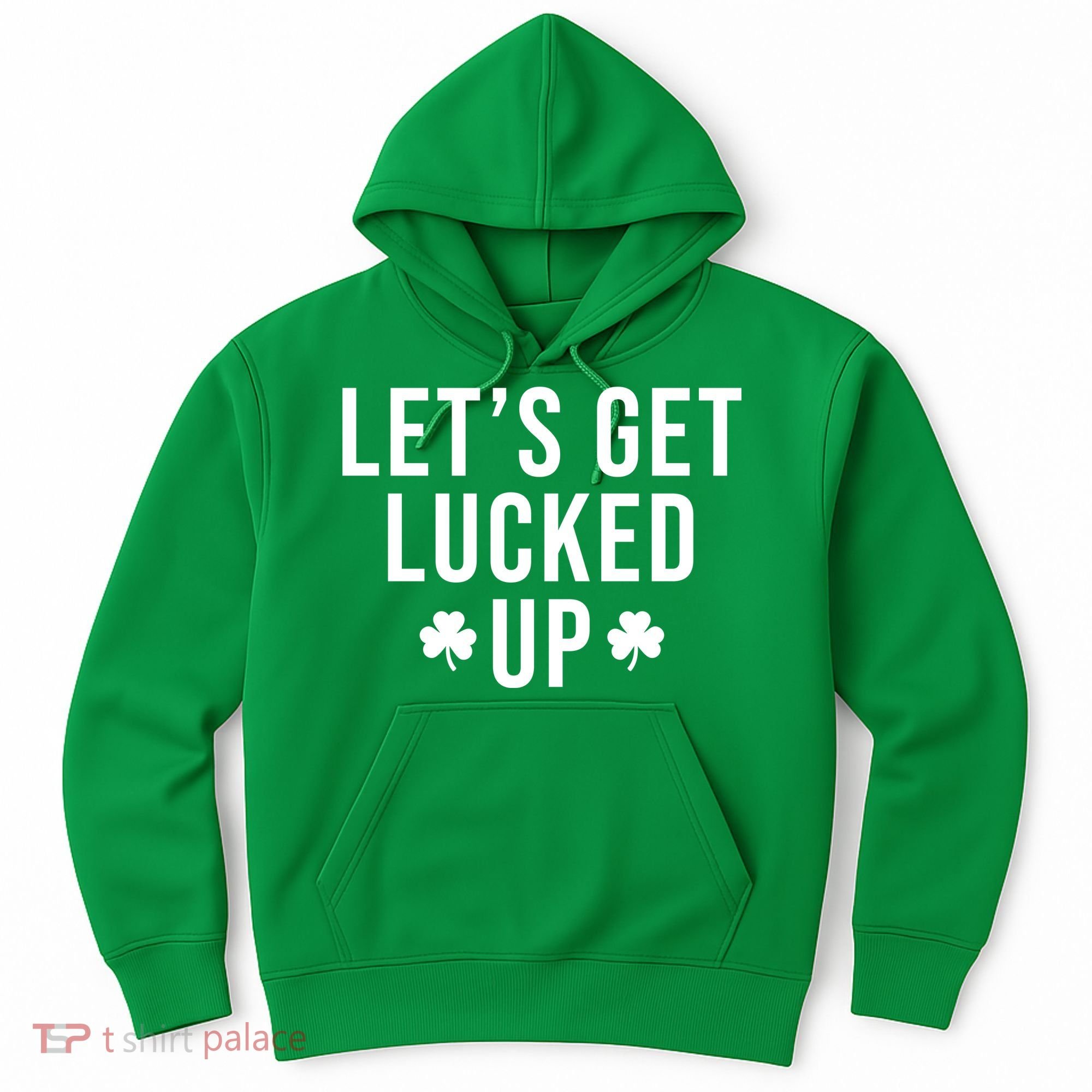 Lets Get Lucked Up St Patricks Day Funny Hoodie