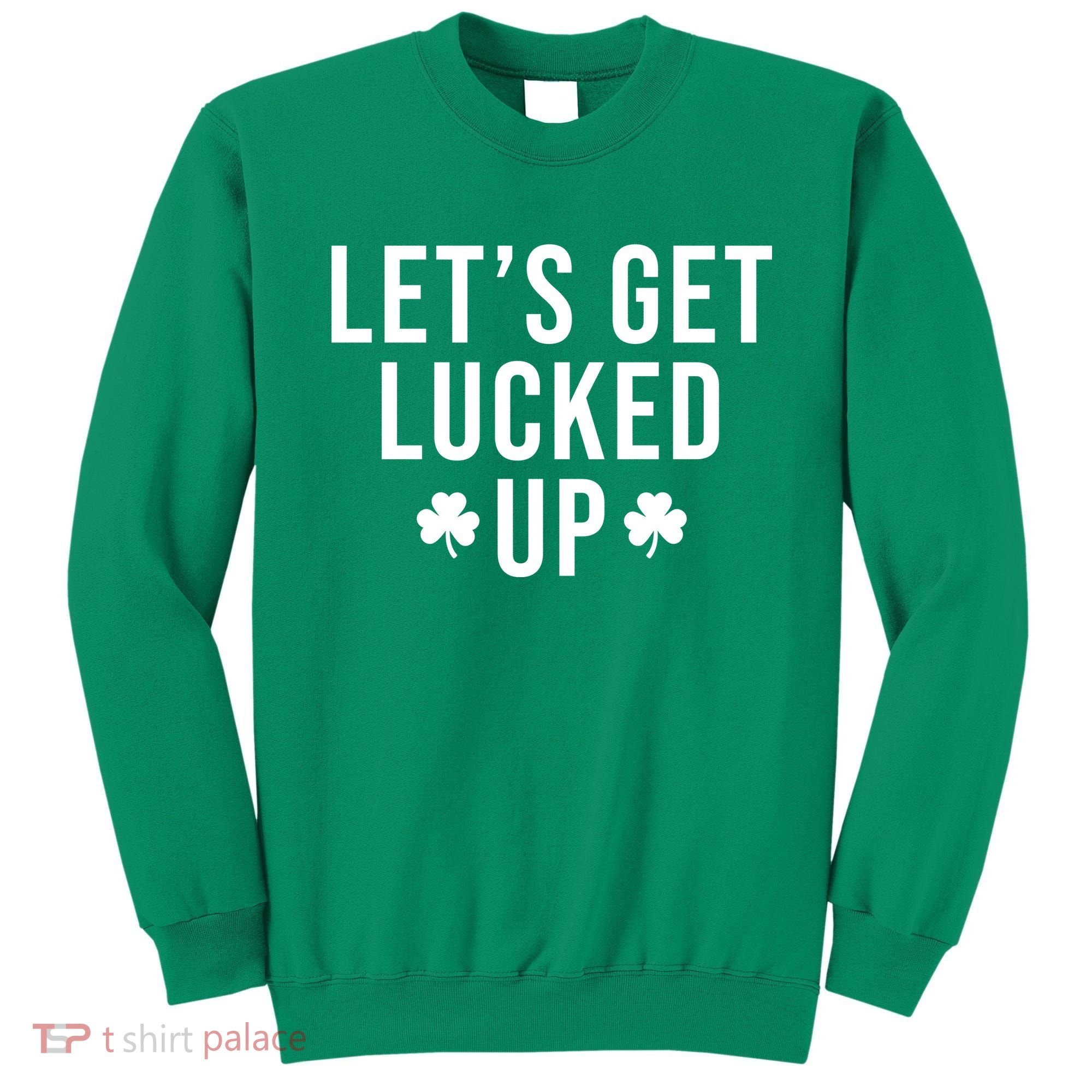 Lets Get Lucked Up St Patricks Day Funny Sweatshirt
