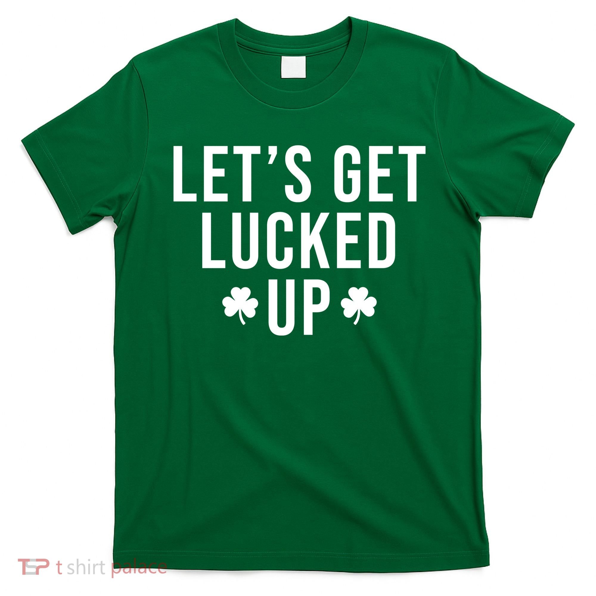 Lets Get Lucked Up St Patricks Day Funny T-Shirt